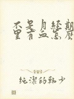 不是月经期阴道里有血怎么回事