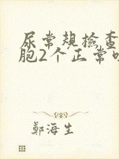 尿常规检查白细胞2个正常吗