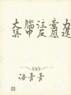 大脑注意力无法集中反应迟钝是怎么回事