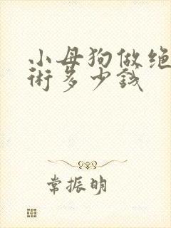 小母狗做绝育手术多少钱