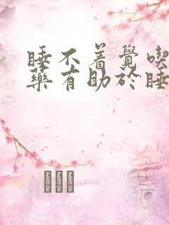 睡不着觉吃什么药有助于睡眠