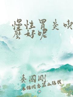 慢性胃炎吃点什么好呢