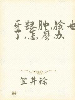 牙龈肿,脸也肿了,怎么办