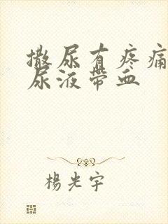 撒尿有疼痛感,尿液带血