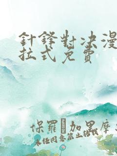 针锋对决漫画下拉式免费