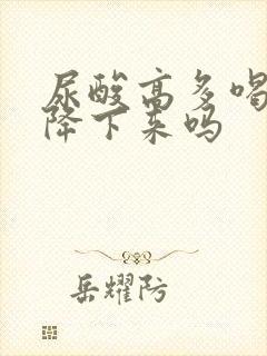 尿酸高多喝水能降下来吗