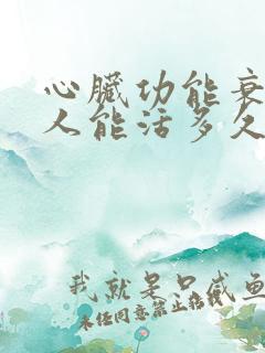 心脏功能衰竭病人能活多久