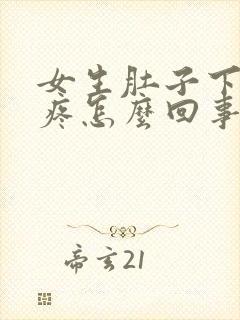 女生肚子下坠胀疼怎么回事