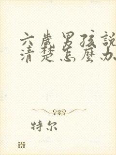 六岁男孩说话不清楚怎么办