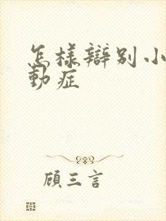 怎样辩别小儿好动症