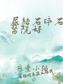 尿结石碎石哪个医院好