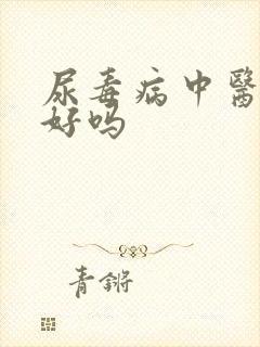 尿毒病中医治疗好吗