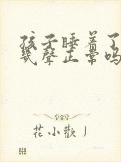 孩子睡着了咳嗽几声正常吗