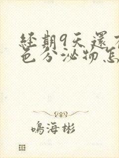 经期9天还有褐色分泌物怎么回事