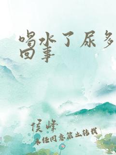 喝水了尿多怎么回事