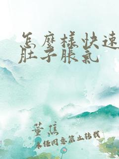 怎么样快速解决肚子胀气