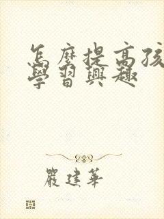 怎么提高孩子的学习兴趣