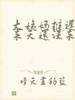 大姨妈推迟了十来天还没来是怎么回事