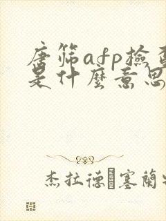 唐筛afp检查是什么意思