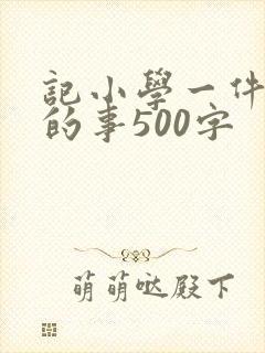 记小学一件难忘的事500字