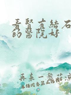 看肾有结石哪里的医院好