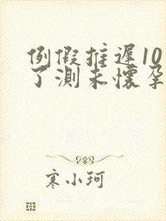 例假推迟10天了测未怀孕该怎么办