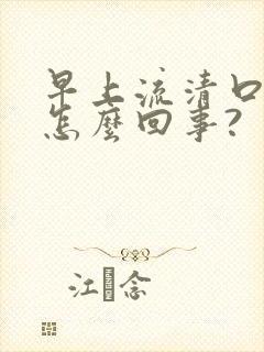 早上流清口水,怎么回事?