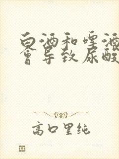 白酒和啤酒哪个会导致尿酸高