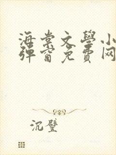 海棠文学小说无弹窗免费网络小说在线阅读