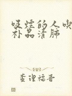 吸烟的人吃什么补品清肺