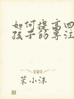 如何提高四年级孩子的专注力