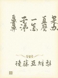 鼻子一直是黄稠鼻涕怎么办