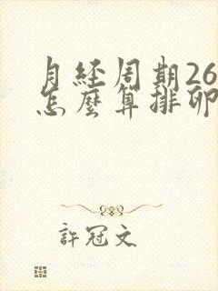 月经周期26天怎么算排卵日