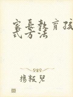 家长教育孩子方式方法