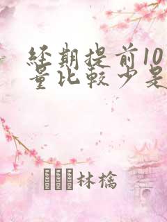 经期提前10天量比较少是怎么回事