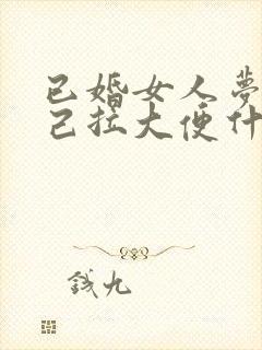 已婚女人梦见自己拉大便什么预兆