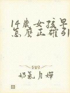 14岁女孩早恋怎么正确引导