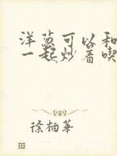 洋葱可以和羊肉一起炒着吃吗