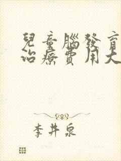 儿童脑发育迟缓治疗费用大概多少