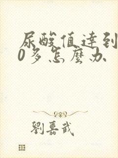 尿酸值达到600多怎么办