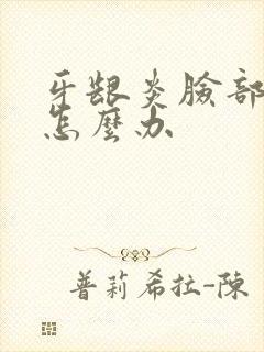 牙龈炎脸部肿了怎么办