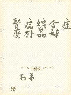 肾病综合症吃什么补品好