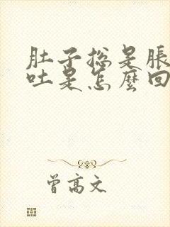 肚子总是胀气想吐是怎么回事