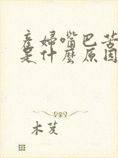 产妇嘴巴苦口臭是什么原因