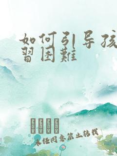 如何引导孩子学习困难