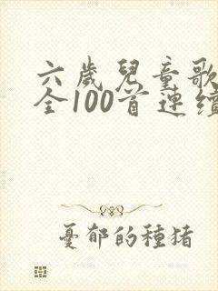 六岁儿童歌曲大全100首连续播放
