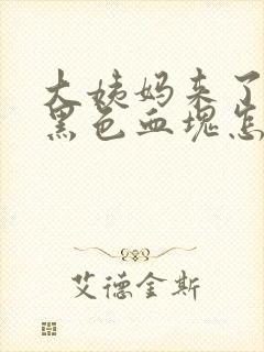 大姨妈来了很多黑色血块怎么回事