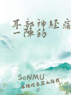 耳部神经痛一阵一阵的