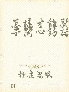 怎样才能哄女孩子开心的话