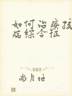 如何治疗孩子肾病综合征